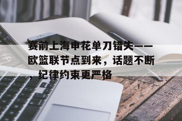 爱游戏权威站点-赛前上海申花单刀错失——欧篮联节点到来，话题不断，纪律约束更严格的简单介绍